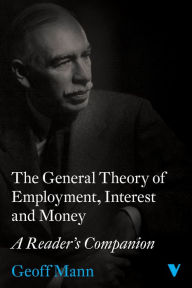 Title: The General Theory of Employment, Interest and Money: A Reader's Companion, Author: Geoff Mann