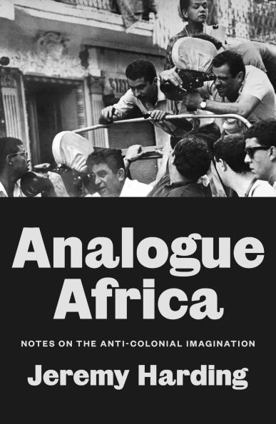 Analogue Africa: Notes on the Anti-Colonial Imagination