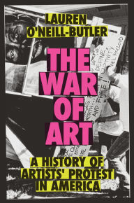 Title: The War of Art: A History of Artists' Protest In America, Author: Lauren O'Neill-Butler