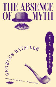 Title: The Absence of Myth: Writings on Surrealism, Author: Georges Bataille
