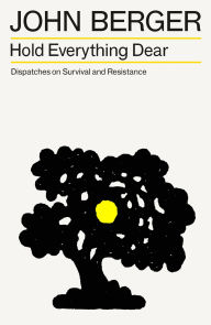 Title: Hold Everything Dear: Dispatches on Survival and Resistance, Author: John Berger