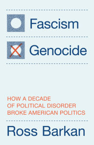 Title: Fascism or Genocide: How a Decade of Political Disorder Broke American Politics, Author: Ross Barkan