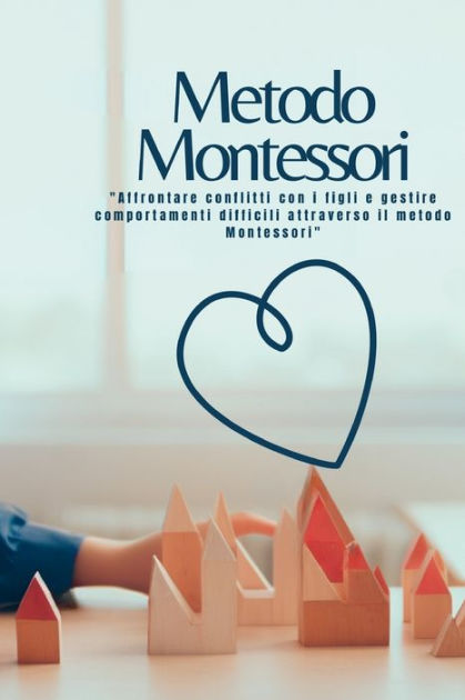 Metodo Montessori Affrontare Conflitti Con I Figli E Gestire