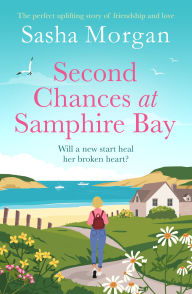 Title: Second Chances at Samphire Bay: The perfect uplifting story of friendship and love, Author: Sasha Morgan