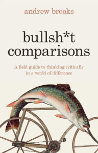 Title: Bullsh*t Comparisons, Author: Andrew Brooks