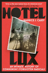 Title: Hotel Lux: An Intimate History of Communism's Forgotten Radicals, Author: Maurice Casey