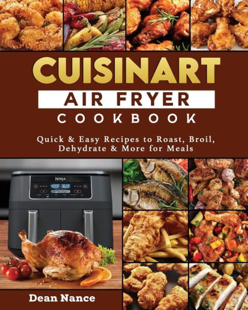 Cuisinart Air Fryer Toaster Oven Cookbook for Beginners : Crispy, Quick &  Easy Recipes to Fry, Bake, Grill, and Roast with Your Cuisinart Air Fryer  (Hardcover) 