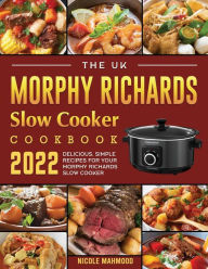 Title: The UK Morphy Richards Slow Cooker Cookbook 2022: Delicious, Simple Recipes for Your Morphy Richards Slow Cooker, Author: Nicole Mahmood