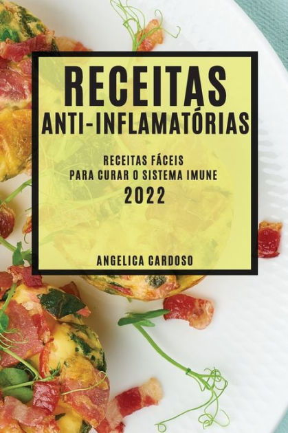 Receitas Anti InflamatÓrias 2022 Receitas FÁceis Para Curar O Sistema Imune By Angelica Cardoso 2913
