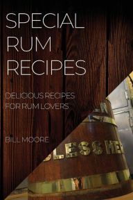Title: Special Rum Recipes: Delicious Recipes for Rum Lovers, Author: Bill Moore