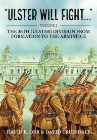 Title: Ulster Will Fight: Volume 2 - The 36th (Ulster) Division in Training and at War 1914-1918, Author: David Truesdale