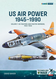 Title: US Air Power 1945-1990: Volume 1 - US Fighters and Fighter-Bombers, 1945-1949, Author: David Baker