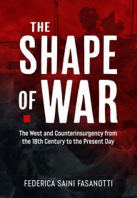 Title: The Shape of War: The West and Counterinsurgency from the 18th Century to the Present Day, Author: Federica Saini Fasanotti