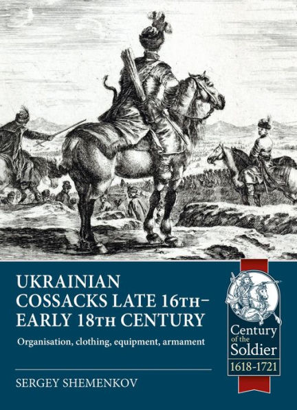 Ukrainian Cossacks late 16th - early 18th century: Organisation, clothing, equipment, armament
