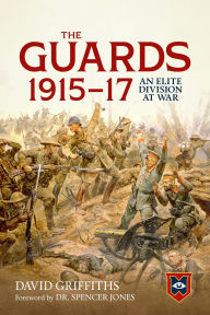 Title: The Guards 1915-17: An Elite Division at War, Author: David Griffiths