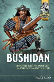 Title: Bushidan: Miniatures Rules for Small-Unit Warfare in Japan, 1543 to 1615 AD, Author: Pauli Kidd