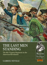 Title: The Last Men Standing: The 8th Virginia Regiment in the American Revolution, Author: Gabriel Neville