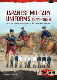 Title: Japanese Military Uniforms 1841-1929: From the fall of the Shogunate to the Russo-Japanese War, Author: Ritta Nakanishi