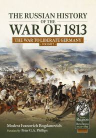 Title: The Russian History of the War of 1813 Volume 2: The War to Liberate Germany, Author: Modest Ivanovich Bogdanovich