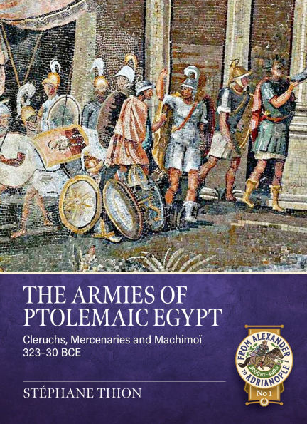 The Armies of Ptolemaic Egypt: Cleruchs, Mercenaries and Machimoï 323-30 BCE