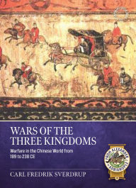 Title: Wars of the Three Kingdoms: Warfare in the Chinese World from 189 to 238 CE, Author: Carl Fredrik Sverdrup
