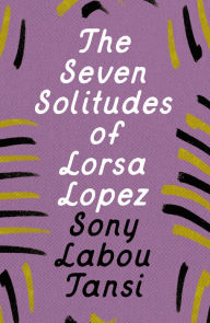 Title: The Seven Solitudes of Lorsa Lopez, Author: Sony Labou Tansi