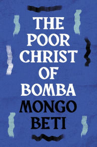 Title: The Poor Christ of Bomba, Author: Mongo Beti