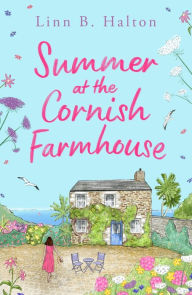 Title: Summer at the Cornish Farmhouse: Escape to Cornwall in 2024 with this absolutely feel-good romantic read!, Author: Linn B. Halton