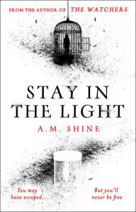 Title: Stay in the Light: the chilling sequel to The Watchers, now a major motion picture, Author: A.M. Shine