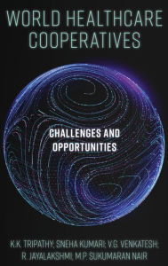 Title: World Healthcare Cooperatives: Challenges and Opportunities, Author: K.K. Tripathy