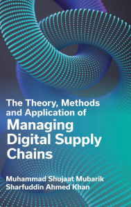 Title: The Theory, Methods and Application of Managing Digital Supply Chains, Author: Muhammad Shujaat Mubarik