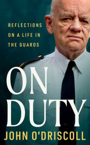 Title: On Duty: Reflections on a Life in the Guards, Author: John O'Driscoll