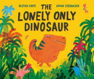 Title: The Lonely Only Dinosaur, Author: Olivia Hope