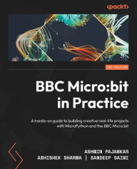Title: BBC Micro: bit in Practice: A hands-on guide to building creative real-life projects with MicroPython and the BBC Micro: bit, Author: Ashwin Pajankar