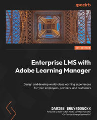 Title: Enterprise LMS with Adobe Learning Manager: Design and develop world-class learning experiences for your employees, partners, and customers, Author: Damien Bruyndonckx