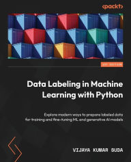 Title: Data Labeling in Machine Learning with Python: Explore modern ways to prepare labeled data for training and fine-tuning ML and generative AI models, Author: Vijaya Kumar Suda