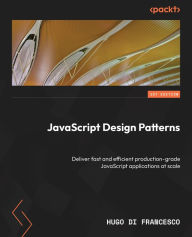 Title: JavaScript Design Patterns: Deliver fast and efficient production-grade JavaScript applications at scale, Author: Hugo Di Francesco