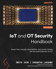 Title: IoT and OT Security Handbook: Assess risks, manage vulnerabilities, and monitor threats with Microsoft Defender for IoT, Author: Smita Jain