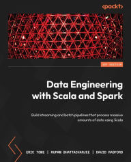 Title: Data Engineering with Scala and Spark: Build streaming and batch pipelines that process massive amounts of data using Scala, Author: Eric Tome