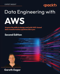 Title: Data Engineering with AWS - Second Edition: Acquire the skills to design and build AWS-based data transformation pipelines like a pro, Author: Gareth Eagar