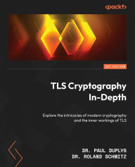 Title: TLS Cryptography In-Depth: Explore the intricacies of modern cryptography and the inner workings of TLS, Author: Dr. Paul Duplys