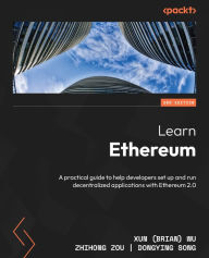 Title: Learn Ethereum: A practical guide to help developers set up and run decentralized applications with Ethereum 2.0, Author: Xun (Brian) Wu