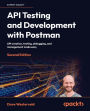 API Testing and Development with Postman - Second Edition: API creation, testing, debugging, and management made easy