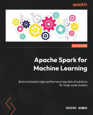Title: Apache Spark for Machine Learning: Build and deploy high-performance big data AI solutions for large-scale clusters, Author: Deepak Gowda