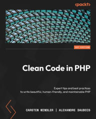 Title: Clean Code in PHP: Expert tips and best practices to write beautiful, human-friendly, and maintainable PHP, Author: Carsten Windler