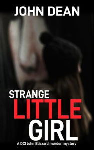 Title: Strange Little Girl: A DCI John Blizzard murder mystery, Author: John Dean