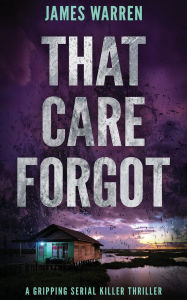 Title: That Care Forgot: A gripping serial killer thriller, Author: James Warren