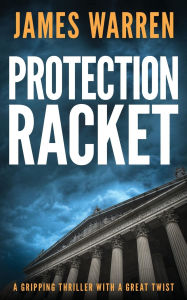 Title: Protection Racket: A gripping thriller with a great twist, Author: James Warren