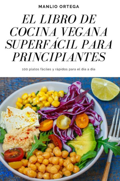 El Libro De Cocina Vegana SuperfÁcil Para Principiantes By Manlio Ortega Paperback Barnes 8988