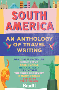 Title: South America: An Anthology of Travel Writing, Author: Celia Dillow